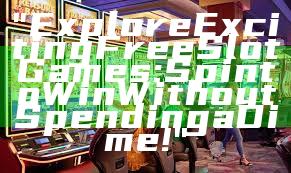 "Explore Exciting Free Slot Games: Spin to Win Without Spending a Dime!"