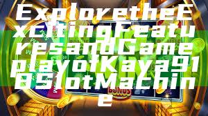 Explore the Exciting Features and Gameplay of Kaya918 Slot Machine
