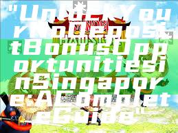 "Unlock Your No Deposit Bonus Opportunities in Singapore: A Complete Guide"