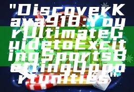 "Discover Kaya918: Your Ultimate Guide to Exciting Sports Betting Opportunities"