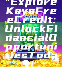 "Explore Kaya Free Credit: Unlock Financial Opportunities Today!"