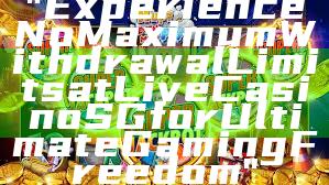 "Experience No Maximum Withdrawal Limits at Live Casino SG for Ultimate Gaming Freedom"