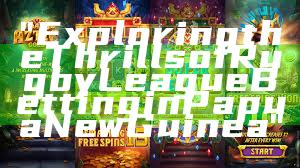 "Exploring the Thrills of Rugby League Betting in Papua New Guinea"