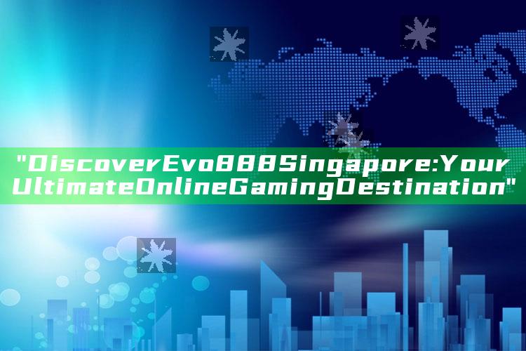 "Discover Evo888 Singapore: Your Ultimate Online Gaming Destination"