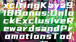 "Explore the Exciting Kaya918 Bonus: Unlock Exclusive Rewards and Promotions Today!"