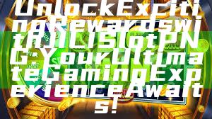 Unlock Exciting Rewards with JILI Slot PNG: Your Ultimate Gaming Experience Awaits!