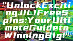 "Unlock Exciting JILI Free Spins: Your Ultimate Guide to Winning Big!"